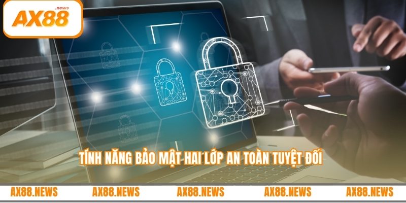 Tính năng bảo mật hai lớp an toàn tuyệt đối