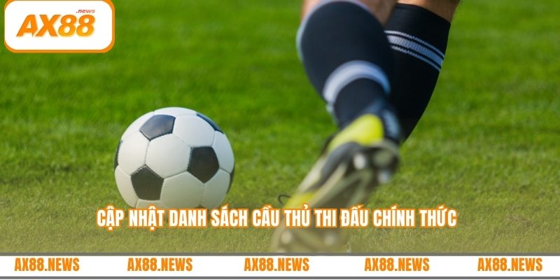 Cập nhật danh sách cầu thủ thi đấu chính thức