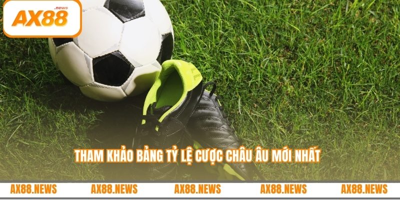 Tham khảo bảng tỷ lệ cược châu Âu mới nhất